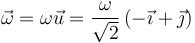 \vec{\omega}=\omega\vec{u}=\frac{\omega}{\sqrt{2}}\left(-\vec{\imath}+\vec{\jmath}\right)