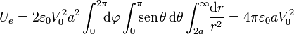 U_e=2\varepsilon_0 V_0^2 a^2\int_0^{2\pi}\!\!\!\mathrm{d}\varphi\int_0^{\pi}\!\!\! \mathrm{sen}\,\theta\,\mathrm{d}\theta\int_{2a}^\infty\!\!\frac{\mathrm{d}r}{r^2}=4\pi \varepsilon_0 a V_0^2