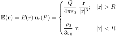 \mathbf{E}(\mathbf{r})=E(r)\!\ \mathbf{u}_r(P)=\begin{cases}\displaystyle\frac{Q}{4\pi\varepsilon_0}\ \frac{\mathbf{r}}{|\mathbf{r}|^3}\mathrm{;}&|\mathbf{r}|>R\\ \\ \displaystyle\frac{\rho_0}{3\varepsilon_0}\ \mathbf{r}\mathrm{;}&|\mathbf{r}|<R\end{cases}