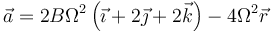 \vec{a}= 2B\Omega^2\left(\vec{\imath}+2\vec{\jmath}+2\vec{k}\right)-4\Omega^2\vec{r}