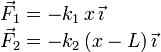 
\begin{array}{l}
\vec{F}_1 = -k_1\,x\,\vec{\imath}\\
\vec{F}_2 = -k_2\,(x-L)\,\vec{\imath}\\
\end{array}
