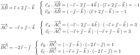 \begin{array}{l}\overrightarrow{AB}=\vec{\imath}+2\,\vec{\jmath}-\vec{k}\,\,\,\,\,\left\{\begin{array}{l} \vec{v}_A\cdot\overrightarrow{AB}=(\,-\vec{\imath}-2\,\vec{\jmath}-4\,\vec{k}\,)\cdot(\vec{\imath}+2\,\vec{\jmath}-\vec{k}\,)=-1 \\ \vec{v}_B\cdot\overrightarrow{AB}=(\,-\vec{\jmath}-\vec{k}\,)\cdot(\vec{\imath}+2\,\vec{\jmath}-\vec{k}\,)=-1\end{array}\right. \\ \\
\overrightarrow{AC}=-\vec{\imath}+\vec{\jmath}-\vec{k}\,\,\,\,\,\left\{\begin{array}{l} \vec{v}_A\cdot\overrightarrow{AC}=(\,-\vec{\imath}-2\,\vec{\jmath}-4\,\vec{k}\,)\cdot(-\vec{\imath}+\vec{\jmath}-\vec{k}\,)=3 \\ \vec{v}_C\cdot\overrightarrow{AC}=(\,-\vec{\imath}+\vec{\jmath}-\vec{k}\,)\cdot(-\vec{\imath}+\vec{\jmath}-\vec{k}\,)=3\end{array}\right. \\ \\
\overrightarrow{BC}=-2\,\vec{\imath}-\vec{\jmath}\,\,\,\,\,\left\{\begin{array}{l} \vec{v}_B\cdot\overrightarrow{BC}=(\,-\vec{\jmath}-\vec{k}\,)\cdot(-2\,\vec{\imath}-\vec{\jmath}\,)=1 \\ \vec{v}_C\cdot\overrightarrow{BC}=(\,-\vec{\imath}+\vec{\jmath}-\vec{k}\,)\cdot(-2\,\vec{\imath}-\vec{\jmath}\,)=1\end{array}\right.\end{array}