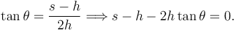 
\tan\theta = \dfrac{s-h}{2h}
\Longrightarrow
s-h - 2h\tan\theta = 0.
