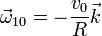 \vec{\omega}_{10}=-\frac{v_0}{R}\vec{k}
