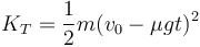 K_T = \frac{1}{2}m(v_0-\mu g t)^2