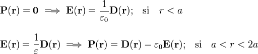 \begin{array}{l}\displaystyle\mathbf{P}(\mathbf{r})=\mathbf{0}\;\Longrightarrow\;
\mathbf{E}(\mathbf{r})=\frac{1}{\varepsilon_0}\mathbf{D}(\mathbf{r})\mathrm{;}
\quad\mathrm{si}\quad r<a\\ \\ \displaystyle
\mathbf{E}(\mathbf{r})=\frac{1}{\varepsilon}\mathbf{D}(\mathbf{r})\;\Longrightarrow\;\mathbf{P}(\mathbf{r})=\mathbf{D}(\mathbf{r})-\varepsilon_0\mathbf{E}(\mathbf{r})\mathrm{;}
\quad\mathrm{si}\quad a<r<2a\end{array}