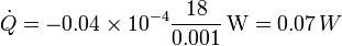 \dot{Q}=-0.04\times 10^{-4}\frac{18}{0.001}\,\mathrm{W}=0.07\,W