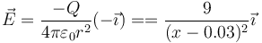 \vec{E}=\frac{-Q}{4\pi\varepsilon_0 r^2}(-\vec{\imath})= =\frac{9}{(x-0.03)^2}\vec{\imath}