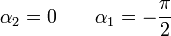 \alpha_2=0\qquad\alpha_1=-\frac{\pi}{2}