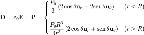 \mathbf{D}=\varepsilon_0\mathbf{E}+\mathbf{P} =  \begin{cases}\displaystyle\frac{P_0}{3}\left(2\cos\theta\mathbf{u}_r-2\mathrm{sen}\,\theta\mathbf{u}_\theta\right) & (r<R) \\ & \\ \displaystyle\frac{P_0R^3}{3r^3}\left(2\cos\theta\mathbf{u}_r+\mathrm{sen}\,\theta\mathbf{u}_\theta\right) & (r>R) \end{cases}