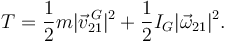 
T = \dfrac{1}{2}m|\vec{v}^{\,G}_{21}|^2 + \dfrac{1}{2}I_G|\vec{\omega}_{21}|^2.
