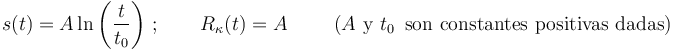 
s(t)=A\,\mathrm{ln}\left(\frac{t}{t_0}\right)\,;\,\,\,\,\,\,\,\,\,\,\,\,R_{\kappa}(t)=A
\,\,\,\,\,\,\,\,\,\,\,\,\,\,\mathrm{(}A\,\,\mathrm{y}\,\,t_0\,\,\,\mathrm{son}\,\,
\mathrm{constantes}\,\,\mathrm{positivas}\,\,\mathrm{dadas)}
