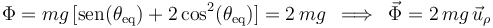 
\Phi=mg\,[\mathrm{sen}(\theta_{\mathrm{eq}})+2\,\mathrm{cos}^2(\theta_{\mathrm{eq}})]=2\,mg \,\,\,\Longrightarrow\,\,\,\vec{\Phi}=2\,mg \,\vec{u}_{\rho}
