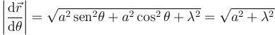 
\left|\dfrac{\mathrm{d}\vec{r}}{\mathrm{d}\theta}\right|
=
\sqrt{a^2\,\mathrm{sen}^2\theta + a^2\cos^2\theta + \lambda^2}
=
\sqrt{a^2 + \lambda^2}
