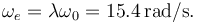 
\omega_e = \lambda \omega_0 = 15.4\,\mathrm{rad/s}.
