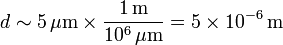 d \sim 5\,\mu\mathrm{m}\times \frac{1\,\mathrm{m}}{10^6\,\mu\mathrm{m}}=5\times 10^{-6}\,\mathrm{m}