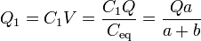 Q_1 = C_1 V = \frac{C_1 Q}{C_\mathrm{eq}} = \frac{Q a}{a+b}