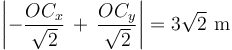 
\left|-\frac{OC_x}{\sqrt{2}}\,+\,\frac{OC_y}{\sqrt{2}}\right|=3\sqrt{2}\,\,\mathrm{m}
