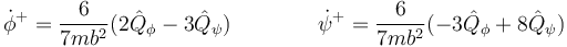 \dot{\phi}^+=\frac{6}{7mb^2}(2\hat{Q}_\phi-3\hat{Q}_\psi)\qquad\qquad \dot{\psi}^+=\frac{6}{7mb^2}(-3\hat{Q}_\phi+8\hat{Q}_\psi)