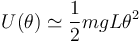 U(\theta)\simeq \frac{1}{2}mgL\theta^2