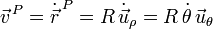 
\vec{v}^{\,P} = \dot{\vec{r}}^{\,P} = R\,\dot{\vec{u}}_{\rho} =
R\,\dot{\theta}\,\vec{u}_{\theta}
