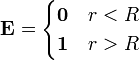 \mathbf{E}=\begin{cases}\mathbf{0} & r < R \\ \mathbf{1} & r > R\end{cases}