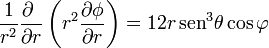 \frac{1}{r^2}\frac{\partial \ }{\partial r}\left(r^2\frac{\partial \phi}{\partial r}\right) =
12r\,\mathrm{sen}^3\theta\cos\varphi