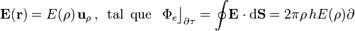 \mathbf{E}(\mathbf{r})=E(\rho)\!\ \mathbf{u}_\rho\,\mathrm{,}\,\;\,\mathrm{tal}\;\;\mathrm{que}\;\;\,\Phi_e\big\rfloor_{\partial\tau}=\oint\!\mathbf{E}\cdot\mathrm{d}\mathbf{S}=2\pi\rho\!\ h E(\rho)\partial