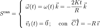 S^\mathrm{can}=\left\{\begin{array}{l}\displaystyle\vec{\omega}(t)=\omega(t)\!\ \vec{k}=-\frac{2Kt}{R}\!\ \vec{k}\\ \\ \displaystyle\vec{v}_I(t)=\vec{0}\,\mathrm{;}\,\quad\,\mathrm{con}\,\;\;\overrightarrow{CI}=-R\!\ \vec{\imath}\end{array}\right.