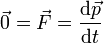 \vec{0} = \vec{F}=\frac{\mathrm{d}\vec{p}}{\mathrm{d}t}