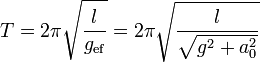 T = 2\pi\sqrt{\frac{l}{g_\mathrm{ef}}}= 2\pi\sqrt{\frac{l}{\sqrt{g^2+a_0^2}}}