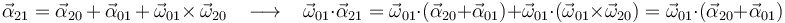 
\vec{\alpha}_{21}=\vec{\alpha}_{20}\,+\,\vec{\alpha}_{01}\,+\,\vec{\omega}_{01}\times\,\vec{\omega}_{20}\,\,\,\,\,\longrightarrow\,\,\,\,\,
\vec{\omega}_{01}\cdot\vec{\alpha}_{21}=\vec{\omega}_{01}\cdot(\vec{\alpha}_{20}+\vec{\alpha}_{01})+\vec{\omega}_{01}\cdot(\vec{\omega}_{01}\times\vec{\omega}_{20})=\vec{\omega}_{01}\cdot(\vec{\alpha}_{20}+\vec{\alpha}_{01})
