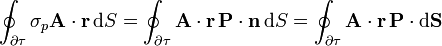 \oint_{\partial\tau}\sigma_p\mathbf{A}\cdot\mathbf{r}\,\mathrm{d}S=\oint_{\partial\tau}\mathbf{A}\cdot\mathbf{r}\,\mathbf{P}\cdot\mathbf{n}\,\mathrm{d}S=\oint_{\partial\tau}\mathbf{A}\cdot\mathbf{r}\,\mathbf{P}\cdot\mathrm{d}\mathbf{S}