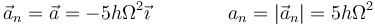 \vec{a}_n=\vec{a}=-5h\Omega^2\vec{\imath}\qquad\qquad a_n = |\vec{a}_n|=5h\Omega^2