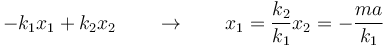 -k_1x_1+k_2x_2\qquad\rightarrow\qquad x_1 = \frac{k_2}{k_1}x_2 = -\frac{ma}{k_1}