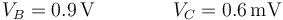 V_B=0.9\,\mathrm{V}\qquad\qquad V_C=0.6\,\mathrm{mV}