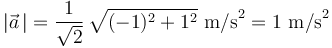 |\vec{a}\,|=\displaystyle\frac{1}{\sqrt{2}}\,\sqrt{(-1)^2+1^2}\,\,\mathrm{m/s}^2=1\,\,\mathrm{m/s}^2