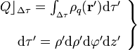 \left.\begin{array}{r}Q\rfloor_{\Delta \tau}=\int_{{}_{\Delta \tau}}\!\rho_q(\mathbf{r}')\mathrm{d}\tau'\\ \\ \mathrm{d}\tau'=\rho'\mathrm{d}\rho'\mathrm{d}\varphi'\mathrm{d}z'\end{array}\right\}