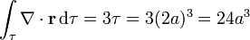 \int_\tau \nabla\cdot\mathbf{r}\,\mathrm{d}\tau = 3\tau = 3(2a)^3 = 24a^3