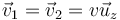 \vec{v}_1=\vec{v}_2=v\vec{u}_z\,