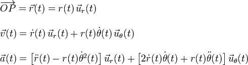 \begin{array}{l}\overrightarrow{OP}=\vec{r}(t)=r(t)\!\ \vec{u}_r(t)\\ \\
\vec{v}(t)=\dot{r}(t)\!\ \vec{u}_r(t)+r(t)\dot{\theta}(t)\!\ \vec{u}_\theta(t)\\ \\
\vec{a}(t)=\big[\ddot{r}(t)-r(t)\dot{\theta}{}^2(t)\big]\!\ \vec{u}_r(t)+\big[2\dot{r}(t)\dot{\theta}(t)+r(t)\ddot{\theta}(t)\big]\!\ \vec{u}_\theta(t)\end{array}