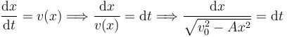 
\dfrac{\mathrm{d}x}{\mathrm{d}t} = v(x)
\Longrightarrow
\dfrac{\mathrm{d}x}{v(x)} = \mathrm{d}t
\Longrightarrow
\dfrac{\mathrm{d}x}{\sqrt{v_0^2-Ax^2}} = \mathrm{d}t
