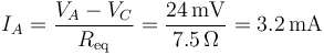 I_A=\frac{V_A-V_C}{R_\mathrm{eq}}=\frac{24\,\mathrm{mV}}{7.5\,\Omega}=3.2\,\mathrm{mA}