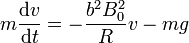 m\frac{\mathrm{d}v}{\mathrm{d}t} = -\frac{b^2B_0^2}{R}v-mg