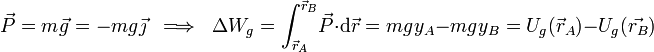 \vec{P}=m\!\ \vec{g}= -mg\!\ \vec{\jmath}\;\;\Longrightarrow\;\;\Delta W_g=\int_{\vec{r}_A}^{\vec{r}_B}\!\vec{P}\cdot\mathrm{d}\vec{r}=mg\!\ y_A-mg\!\ y_B=U_g(\vec{r}_A)-U_g(\vec{r_B})