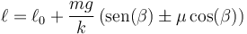 \ell = \ell_0 +\frac{mg}{k}\left(\mathrm{sen}(\beta)\pm \mu\cos(\beta)\right)