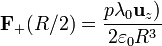 \mathbf{F}_+(R/2)= \frac{p\lambda_0\mathbf{u}_z)}{2\varepsilon_0R^3}