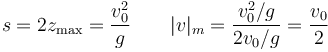 s = 2z_\mathrm{max} = \frac{v_0^2}{g}\qquad |v|_m = \frac{v_0^2/g}{2v_0/g} = \frac{v_0}{2}