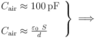 \left.\begin{array}{l}\displaystyle C_\mathrm{air}\approx 100\,\mathrm{pF}\\ \\ C_\mathrm{air}\approx\frac{\varepsilon_0\ S}{d}\end{array}\right\}\;\Longrightarrow