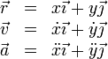 \begin{array}{ccc}
\vec{r} & = & x\vec{\imath}+y\vec{\jmath}\\
\vec{v} & = & \dot{x}\vec{\imath}+\dot{y}\vec{\jmath}\\
\vec{a} & = & \ddot{x}\vec{\imath}+\ddot{y}\vec{\jmath}\\
\end{array}